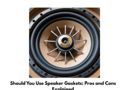 Should You Use Speaker Gaskets: Pros and Cons Explained