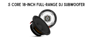5 Core 18-Inch Full-Range DJ Subwoofer