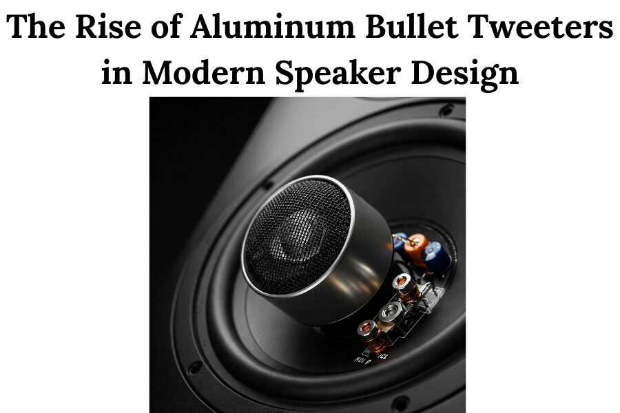 The Rise of Aluminum Bullet Tweeters in Modern Speaker Design