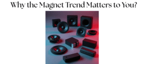 Why the Magnet Trend Matters to You