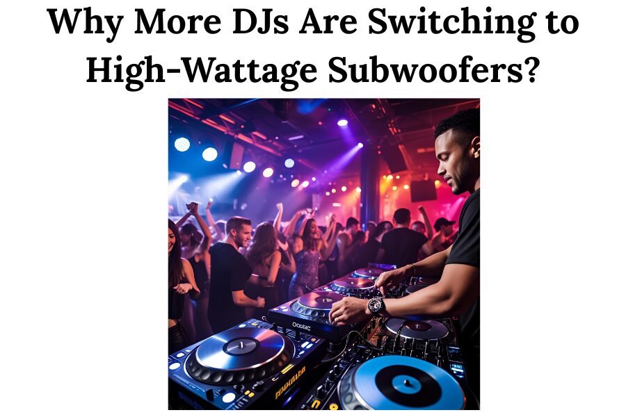 Why More DJs Are Switching to High-Wattage Subwoofers?